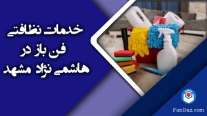 خدمات نظافتی فن باز در هاشمی نژاد مشهد