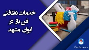 خدمات نظافتی فن باز در ایوان مشهد