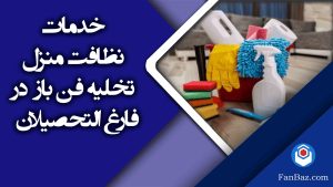 خدمات نظافت منزل تخلیه فارغ التحصیلان فن باز در مشهد